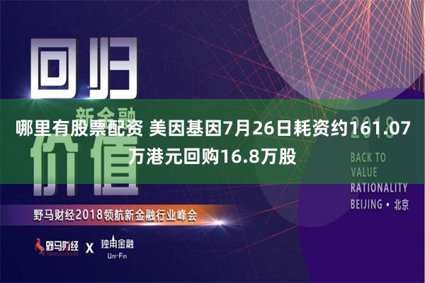 哪里有股票配资 美因基因7月26日耗资约161.07万港元回购16.8万股